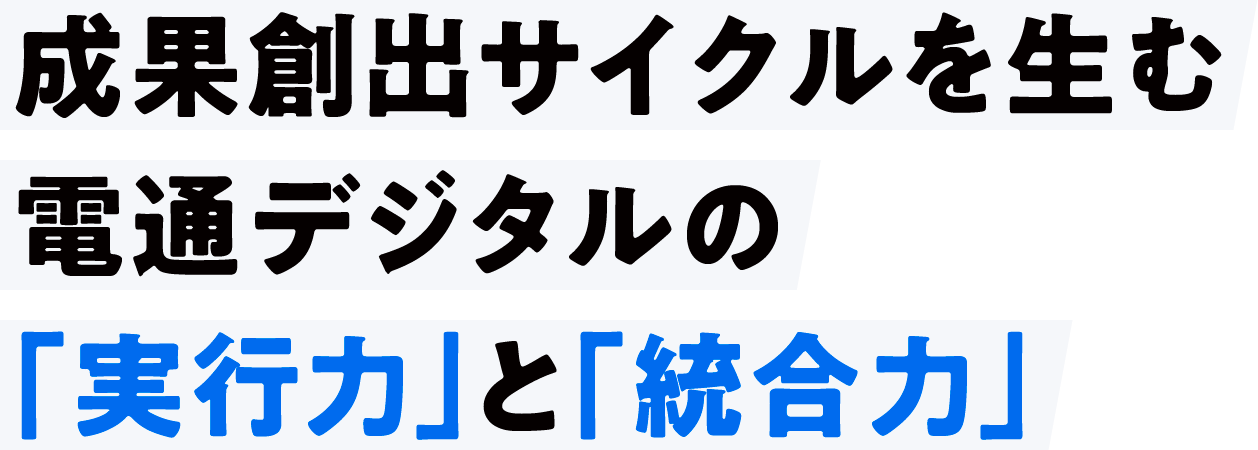 成果創出サイクルを生む電通デジタルの「実行力」と「統合力」