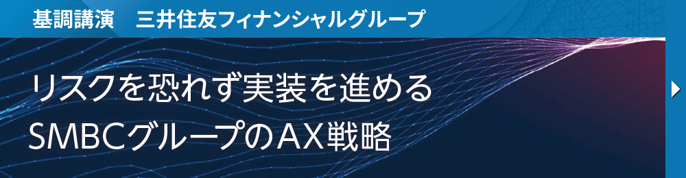 基調講演　三井住友フィナンシャルグループ リスクを恐れず実装を進める SMBCグループのAX戦略