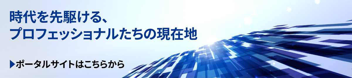 時代を先駆ける、プロフェッショナルたちの現在地　ポータルサイトはこちらから