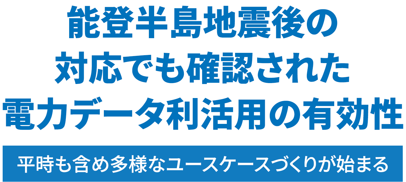 能登半島地震後の対応でも確認された電力データ利活用の有効性 平時も含め多様なユースケースづくりが始まる