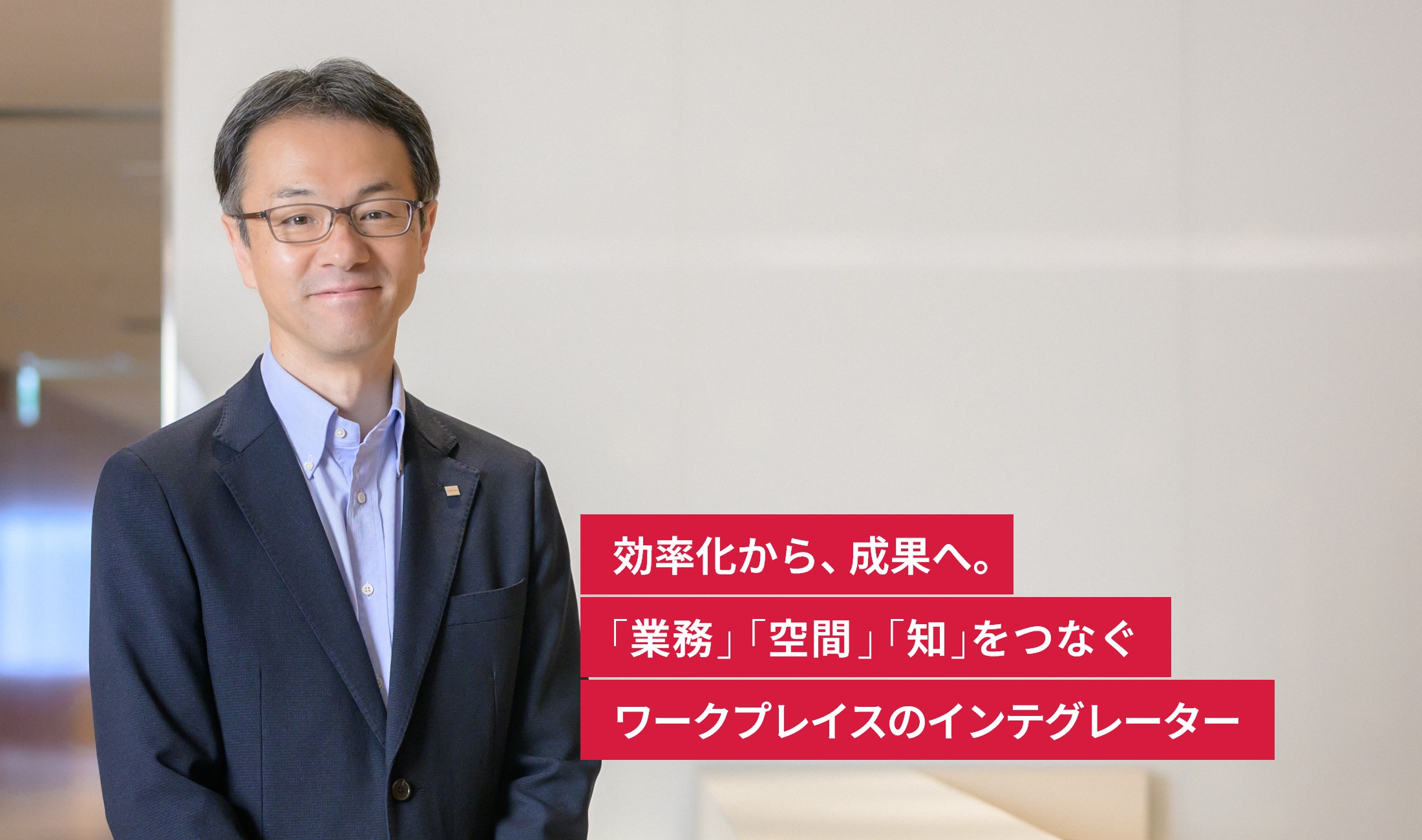  効率化から、成果へ。「業務」「空間」「知」をつなぐワークプレイスのインテグレーター