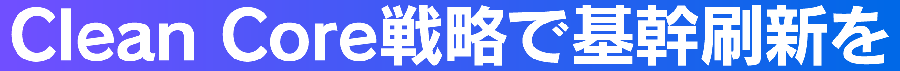 Clean Core戦略で基幹刷新を