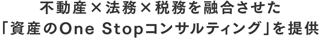 不動産×法務×税務を融合させた「資産のOne Stopコンサルティング」を提供