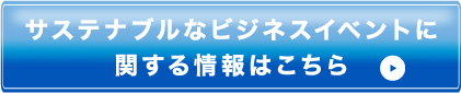 サステナブルなビジネスイベントに関する情報はこちら