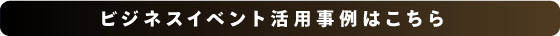 ビジネスイベント活用事例はこちら