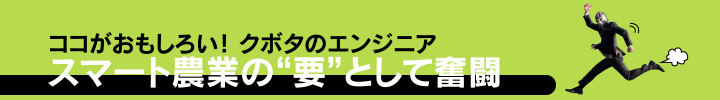 ココがおもしろい！クボタのエンジニア　スマート農業の“要”として奮闘
