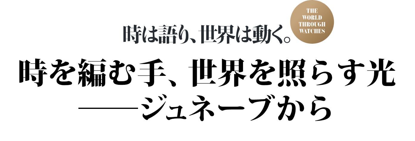 時を編む手、世界を照らす光──ジュネーブから
